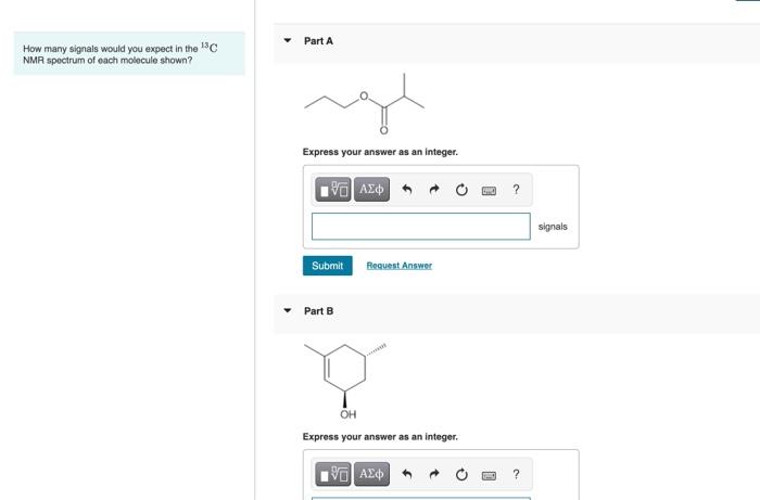 How Many Signals Would You Expect In The 13c Nmr Spectrum Of Each Molecule Shown Part A Express Your Answer As An Integ 1