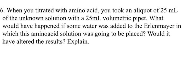 6 When You Titrated With Amino Acid You Took An Aliquot Of 25 Ml Of The Unknown Solution With A 25ml Volumetric Pipet 1