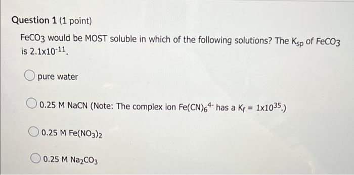 Question 1 1 Point Feco3 Would Be Most Soluble In Which Of The Following Solutions The Ksp Of Feco3 Is 2 1x10 11 Pur 1