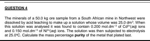Question 4 The Minerals Of A 50 0 Kg Ore Sample From A South African Mine In Northwest Were Dissolved By Acid Leaching T 1