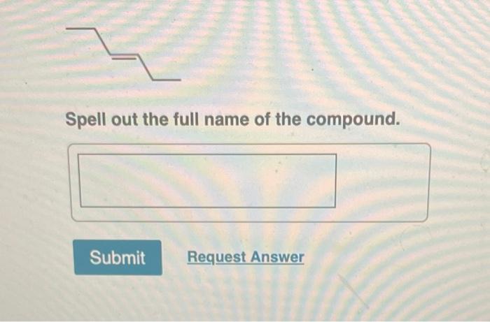 Ch3 Ch Ch Ch Ch3 Spell Out The Full Name Of The Compound Ch3 Submit Request Answer Part B Spell Out The Full Name O 6