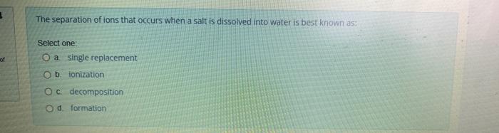 3 Of The Separation Of Ions That Occurs When A Salt Is Dissolved Into Water Is Best Known As Select One O A Single Rep 1