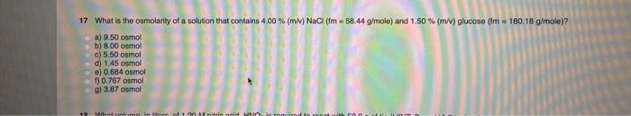 17 What Is The Osmolarity Of A Solution That Contains 4 00 M V Nacl Fm 58 44 G Mole And 1 50 M V Glucose Fm 1