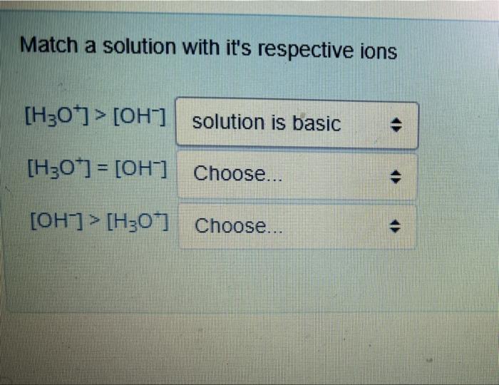Match A Solution With It S Respective Ions H30 Oh Solution Is Basic H30 Oh Choose Oh H30 Choose 1