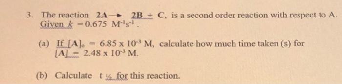 3 The Reaction 2a 2b C Is A Second Order Reaction With Respect To A Given K 0 675 M S A If A 6 85 X 10 1