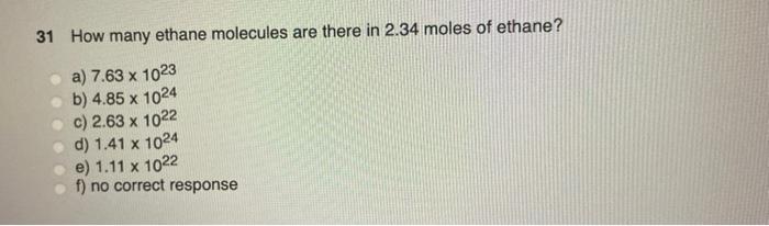 31 How Many Ethane Molecules Are There In 2 34 Moles Of Ethane A 7 63 X 1023 B 4 85 X 1024 C 2 63 X 1022 D 1 41 X 1 1