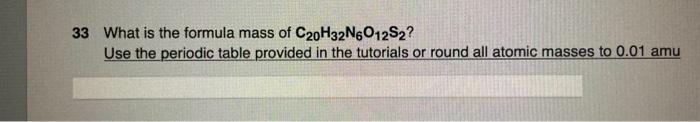 33 What Is The Formula Mass Of C20h32n6o12s2 Use The Periodic Table Provided In The Tutorials Or Round All Atomic Masse 1