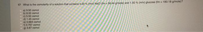 17 What Is The Osmolarity Of A Solution That Contains 4 00 M V Nacl Fm 58 44 G Mole And 1 50 M V Glucose Fm 1