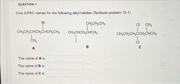 Question 1 Give Iupac Names For The Following Alkyl Halides Textbook Problem 10 1 Br Ch3ch Chch Chch Ch3 Ch3 A The Nam 1