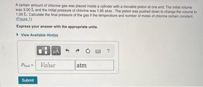 A Certain Amount Of Chlorine Gas Was Placed Inside A Cylinder With A Movable Piston At One End The Initial Volume Was 3 1