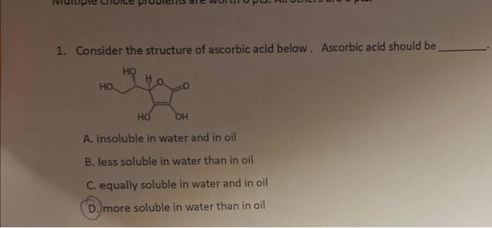 1 Consider The Structure Of Ascorbic Acid Below Ascorbic Acid Should Be Ho Ho Ho Oh A Insoluble In Water And In Oil B 1
