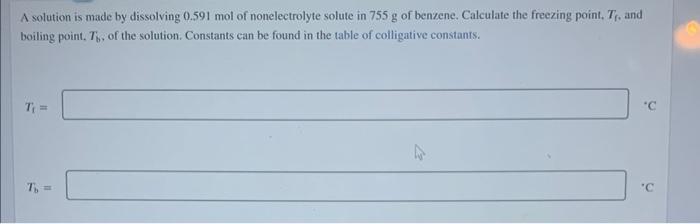A Solution Is Made By Dissolving 0 591 Mol Of Nonelectrolyte Solute In 755 G Of Benzene Calculate The Freezing Point 7 1