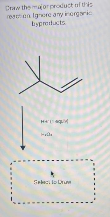 Draw The Major Product Of This Reaction Ignore Any Inorganic Byproducts Hbr 1 Equiv Select To Draw Draw The Major P 2