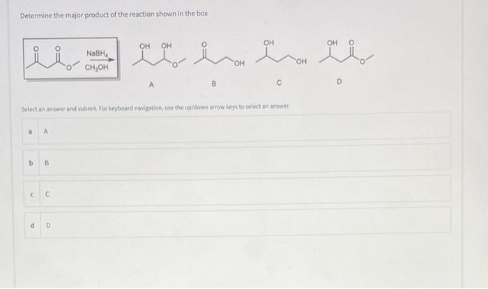 Determine The Major Product Of The Reaction Shown In The Box A B B C A D C Nabh Ch Oh Select An Answer And Submit For K 1