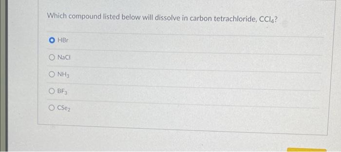 Which Compound Listed Below Will Dissolve In Carbon Tetrachloride Ccl4 Ohbr O Nacl O Nh3 Obf3 O Cse 1