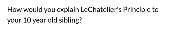 How Would You Explain Lechatelier S Principle To Your 10 Year Old Sibling 1