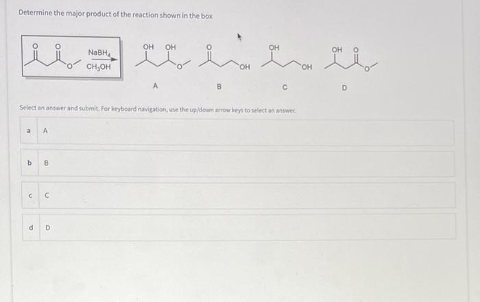Determine The Major Product Of The Reaction Shown In The Box A A B B 2 C Nabh Ch Oh D D Oh Oh Select An Answer And Submi 1