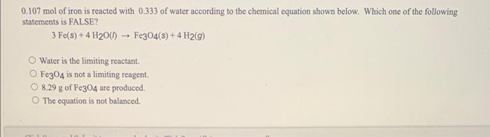 0 107 Mol Of Iron Is Reacted With 0 333 Of Water According To The Chemical Equation Shown Below Which One Of The Follow 1