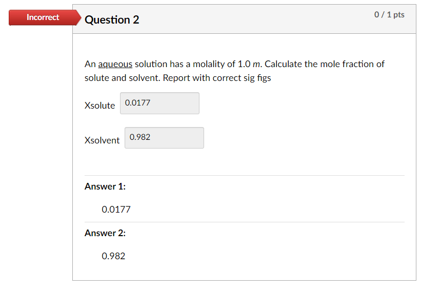 Incorrect Question 2 An Aqueous Solution Has A Molality Of 1 0 M Calculate The Mole Fraction Of Solute And Solvent Rep 1
