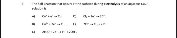 3 The Half Reaction That Occurs At The Cathode During Electrolysis Of An Aqueous Cucl Solution Is Cu E Cu D Cu 1