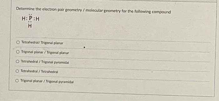 Determine The Electron Pair Geometry Molecular Geometry For The Following Compound H P H H Tetrahedral Trigonal Plan 1