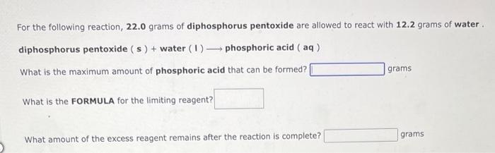 For The Following Reaction 22 0 Grams Of Diphosphorus Pentoxide Are Allowed To React With 12 2 Grams Of Water Diphosph 1