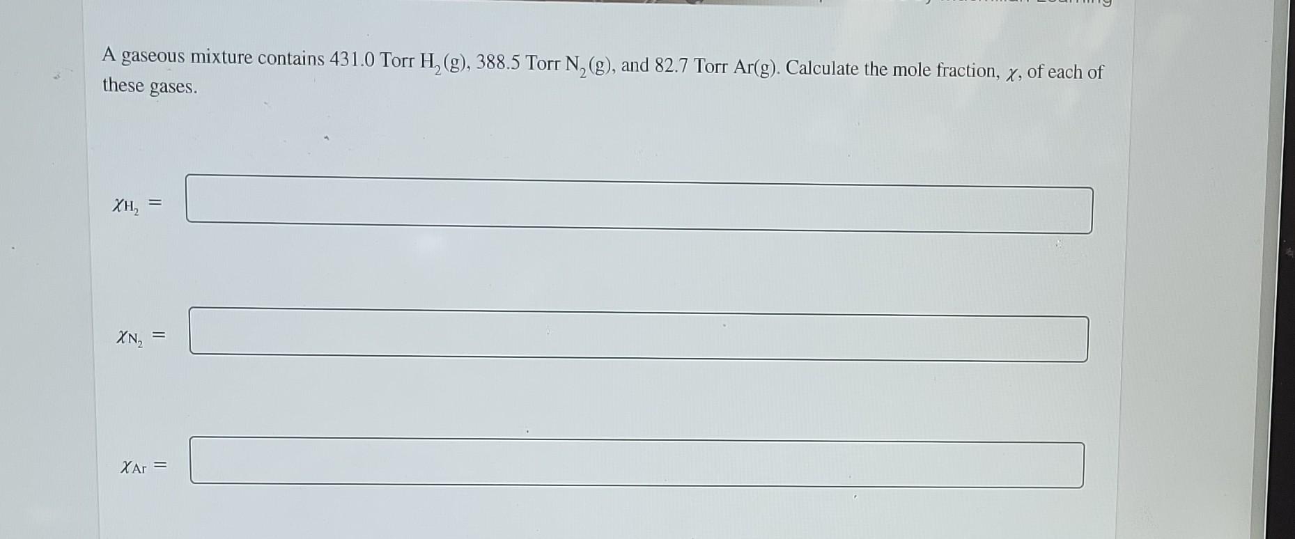 A Gaseous Mixture Contains 431 0 Torr H G 388 5 Torr N G And 82 7 Torr Ar G Calculate The Mole Fraction X Of E 1