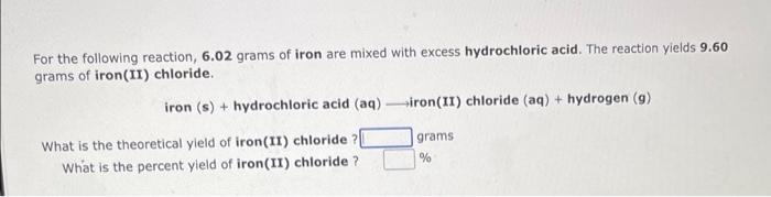 For The Following Reaction 6 02 Grams Of Iron Are Mixed With Excess Hydrochloric Acid The Reaction Yields 9 60 Grams O 1