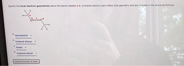 Specify The Local Electron Geometries About The Atoms Labeled A D Unshared Electron Pairs Affect Local Geometry And Are 1