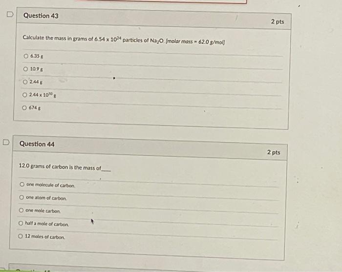 D D Question 43 Calculate The Mass In Grams Of 6 54 X 1024 Particles Of Na O Molar Mass 62 0 G Mol O 6 35 G O 10 9 1