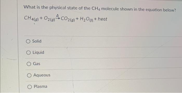 What Is The Physical State Of The Ch4 Molecule Shown In The Equation Below Ch4 G O2 G Co2 G H O N Heat O Solid 1
