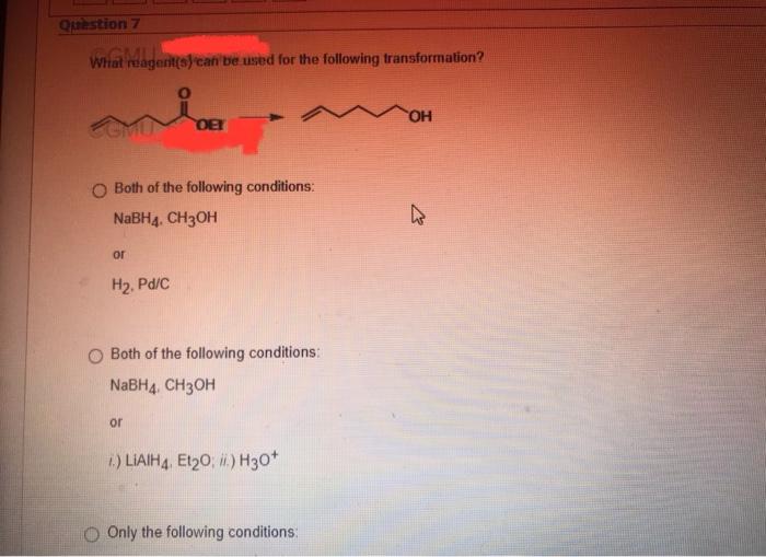 Question 7 What Reagent S Can Be Used For The Following Transformation O Both Of The Following Conditions Nabh4 Ch3o 1
