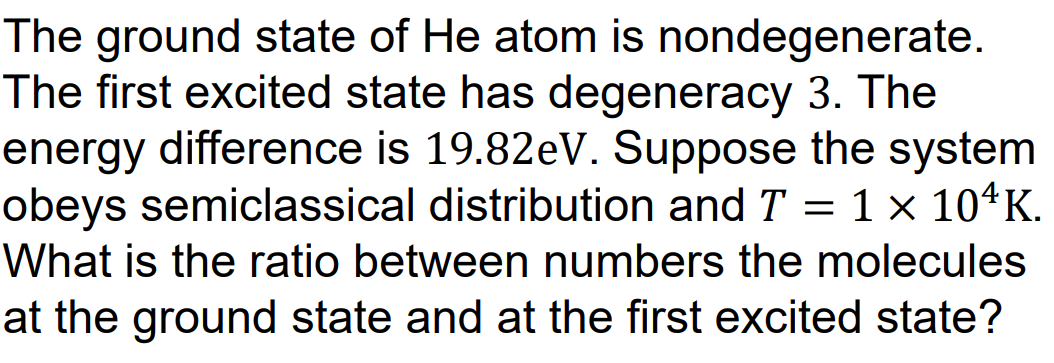 The Ground State Of He Atom Is Nondegenerate The First Excited State Has Degeneracy 3 The Energy Difference Is 19 82ev 1