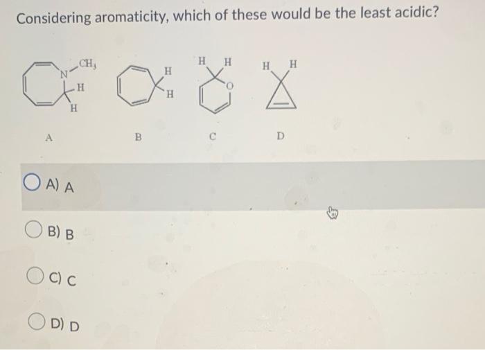 Considering Aromaticity Which Of These Would Be The Least Acidic Ch H H Of Xxx H H H Oa A B B Occ Od D B H H D 3 1