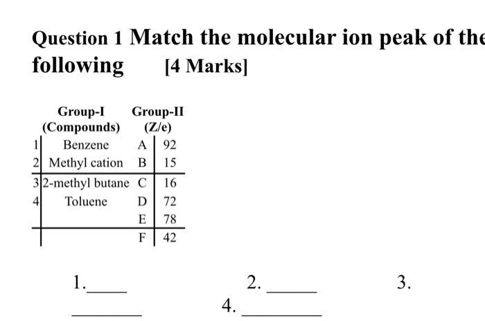Question 1 Match The Molecular Ion Peak Of The Following 4 Marks Group I Group Ii Z E 4 Compounds Benzene A 92 2 M 1