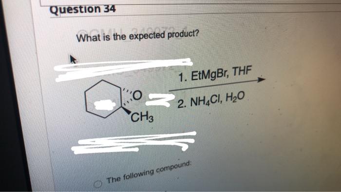 Question 34 What Is The Expected Product Ko Z Ch3 1 Etmgbr Thf 2 Nh4ci H O The Following Compound The Following C 1