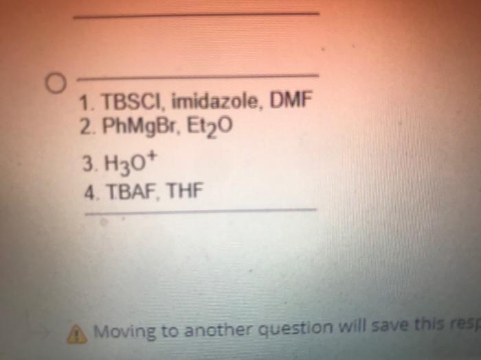 Question 14 Which Is The Correct Reaction Sequence Hot Structure Key Bu N F Br Tbaf Si Cl Tbsci Thf Ho Imidazole Mg 3