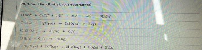 Which One Of The Following Is Not A Redox Reaction O 6fe Co 14h 2cr 6fe 7h O O2n S H So Aq Znso4 Aq H 1