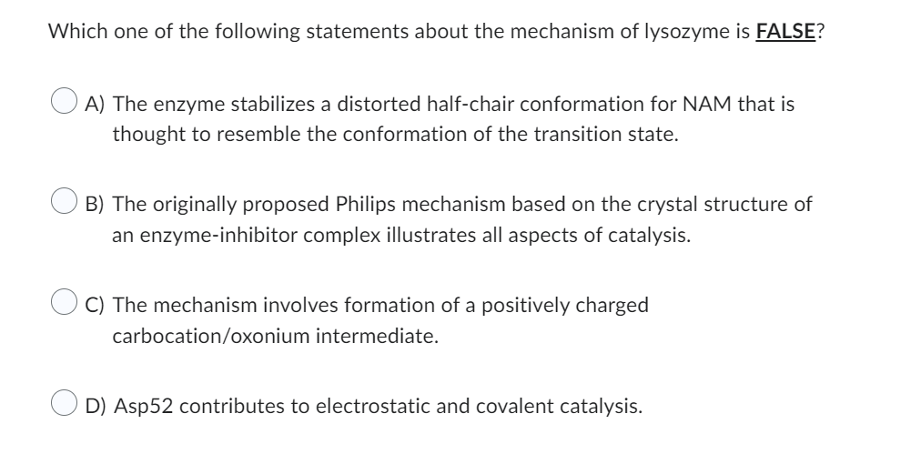 Which One Of The Following Statements About The Mechanism Of Lysozyme Is False A The Enzyme Stabilizes A Distorted Hal 1
