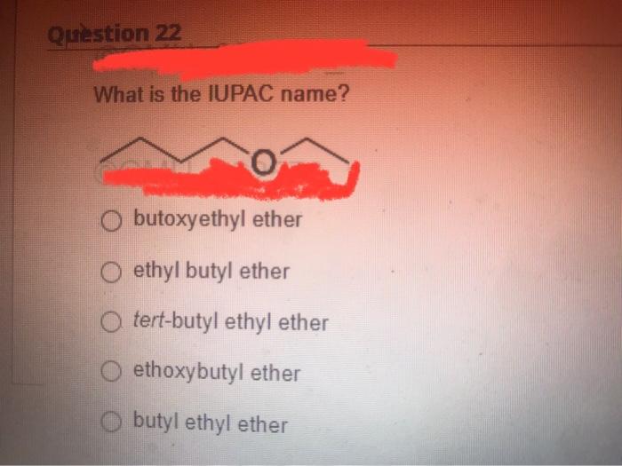 Question 22 What Is The Iupac Name Butoxyethyl Ether Ethyl Butyl Ether Otert Butyl Ethyl Ether Ethoxybutyl Ether Butyl 1