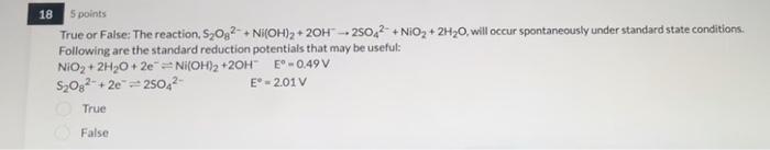 18 5 Points True Or False The Reaction S O2 Ni Oh 2oh 2so42 Nio 2h 0 Will Occur Spontaneously Under Standar 1