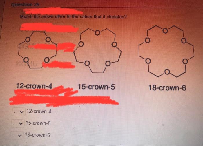 Question 25 Match The Crown Ether To The Cation That It Chelates O Ogm O Ogmu O 12 Crown 4 12 Crown 4 15 Crown 5 18 1