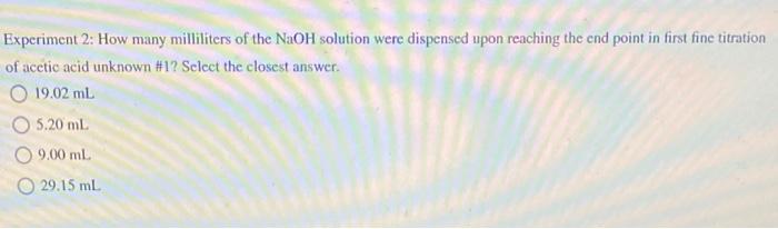 Experiment 2 How Many Milliliters Of The Naoh Solution Were Dispensed Upon Reaching The End Point In First Fine Titrati 1