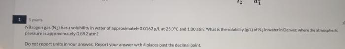 1 N 3 Points Nitrogen Gas N Has A Solubility In Water Of Approximately 0 0162 G L At 25 0 C And 1 00 Atm What Is The 1