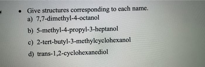 Give Structures Corresponding To Each Name A 7 7 Dimethyl 4 Octanol B 5 Methyl 4 Propyl 3 Heptanol C 2 Tert Butyl 1
