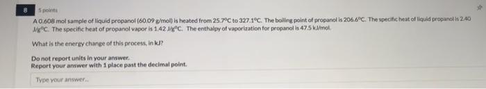 5 Points A 0 608 Mol Sample Of Liquid Propanol 60 09 G Mol Is Heated From 25 7 C To 327 1 C The Boiling Point Of Prop 1