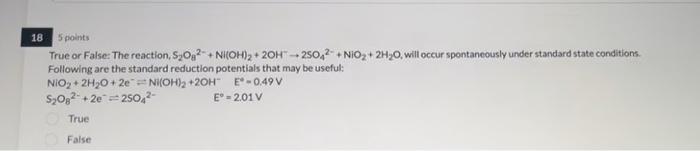 18 5 Points True Or False The Reaction S O2 Ni Oh 2oh 25042 Nio 2h O Will Occur Spontaneously Under Standar 1
