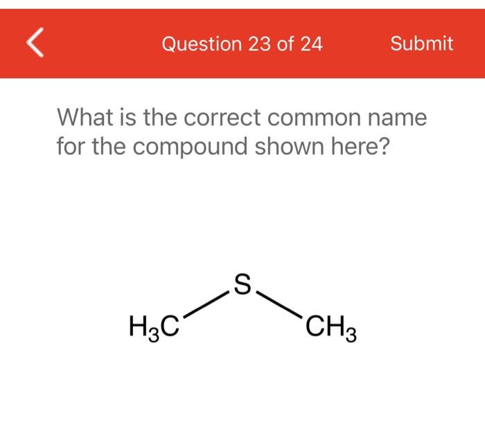 Question 23 Of 24 What Is The Correct Common Name For The Compound Shown Here H3c S Submit Ch3 Question 12 Of 24 Subm 1