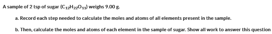 A Sample Of 2 Tsp Of Sugar C12h22011 Weighs 9 00 G A Record Each Step Needed To Calculate The Moles And Atoms Of All 1
