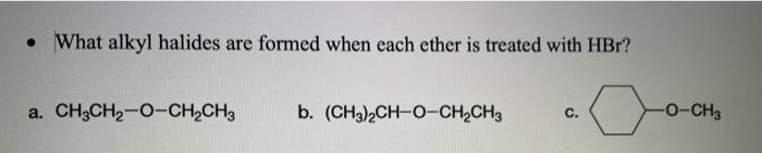 What Alkyl Halides Are Formed When Each Ether Is Treated With Hbr A Ch3ch O Ch Ch3 B Ch3 2ch O Ch Ch3 C O Ch3 1